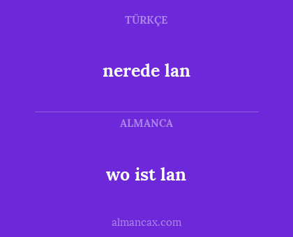 nerede lan - wo ist lan