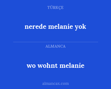 wo wohnt melanie - nerede melanie yok