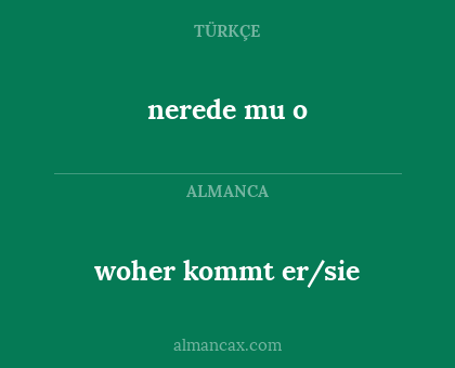 nerede mu o - woher kommt er/sie