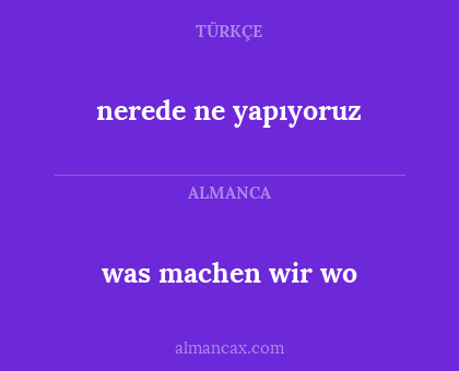 nerede ne yapıyoruz - was machen wir wo