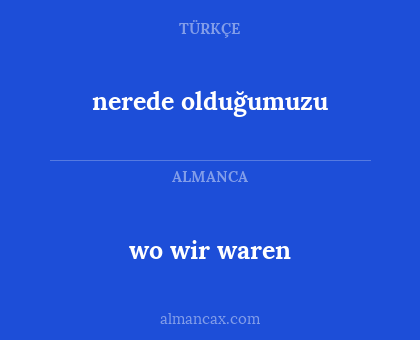 wo wir waren - nerede olduğumuzu