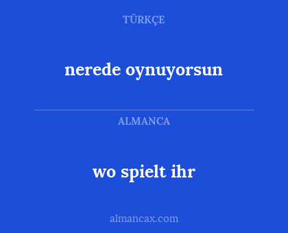 wo spielt ihr - nerede oynuyorsun