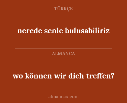 nerede senle bulusabiliriz - wo können wir dich treffen?