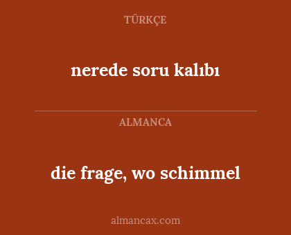 nerede soru kalıbı - die frage, wo schimmel