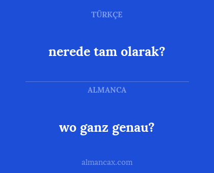 nerede tam olarak? - wo ganz genau?