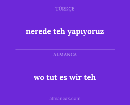 nerede teh yapıyoruz - wo tut es wir teh