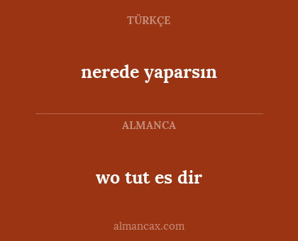 wo tut es dir - nerede yaparsın