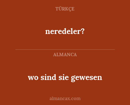 neredeler? - wo sind sie gewesen