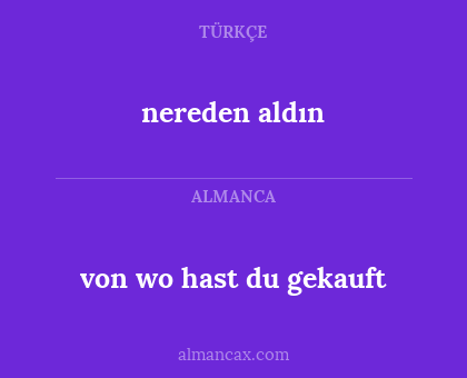 nereden aldın - von wo hast du gekauft