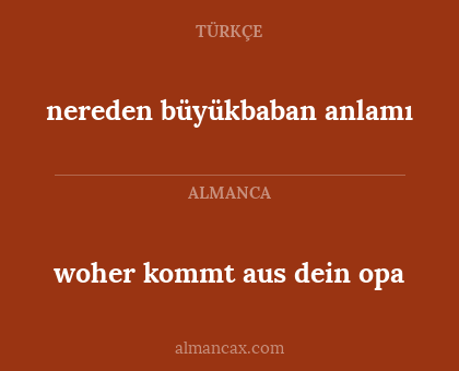 woher kommt aus dein opa - nereden büyükbaban anlamı