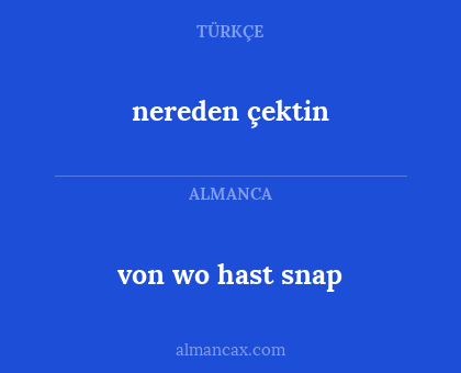 nereden çektin - von wo hast snap