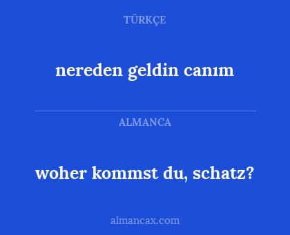 woher kommst du, schatz? - nereden geldin canım