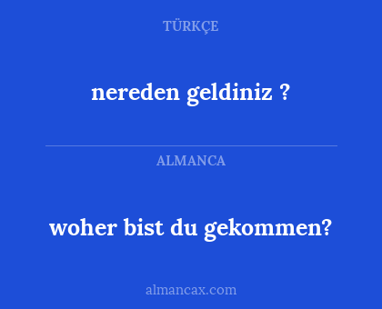 woher bist du gekommen? - nereden geldiniz ?