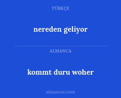 kommt duru woher - nereden geliyor