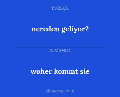 woher kommt sie - nereden geliyor?