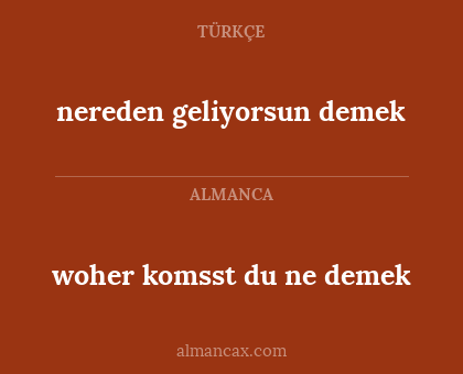 nereden geliyorsun demek - woher komsst du ne demek