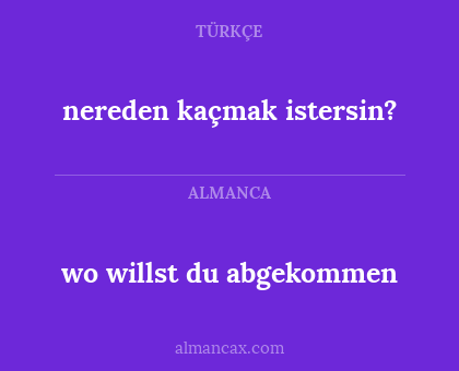 wo willst du abgekommen - nereden kaçmak istersin?