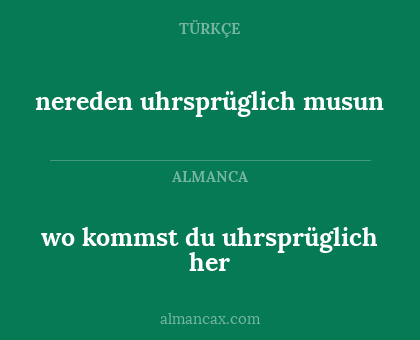 wo kommst du uhrsprüglich her - nereden uhrsprüglich musun