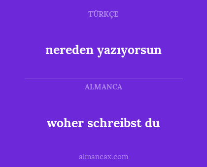 nereden yazıyorsun - woher schreibst du