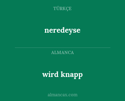 neredeyse - wird knapp
