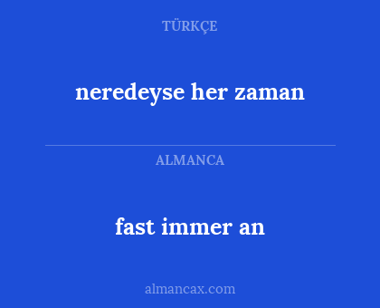 neredeyse her zaman - fast immer an