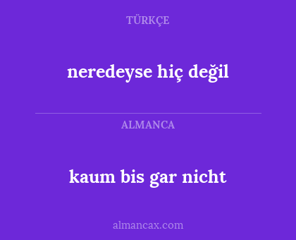 neredeyse hiç değil - kaum bis gar nicht