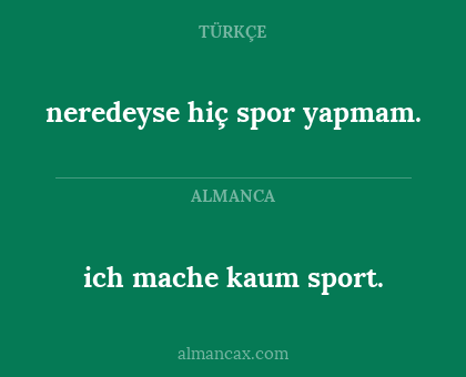 ich mache kaum sport. - neredeyse hiç spor yapmam.