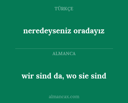 neredeyseniz oradayız - wir sind da, wo sie sind