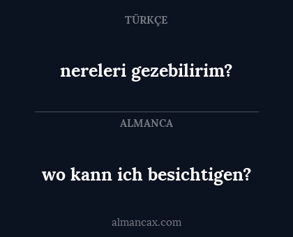 wo kann ich besichtigen? - nereleri gezebilirim?