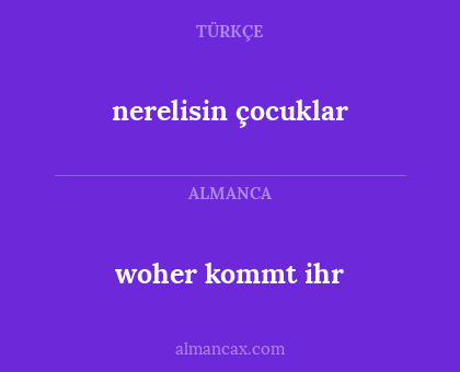 nerelisin çocuklar - woher kommt ihr