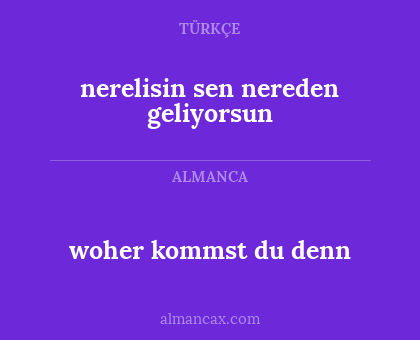 woher kommst du denn - nerelisin sen nereden geliyorsun