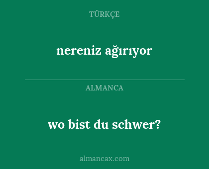 wo bist du schwer? - nereniz ağırıyor