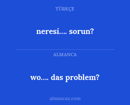 wo…. das problem? - neresi…. sorun?