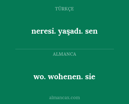wo. wohenen. sie - neresi. yaşadı. sen