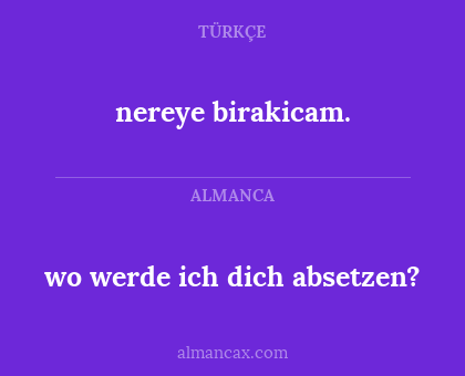 nereye birakicam. - wo werde ich dich absetzen?