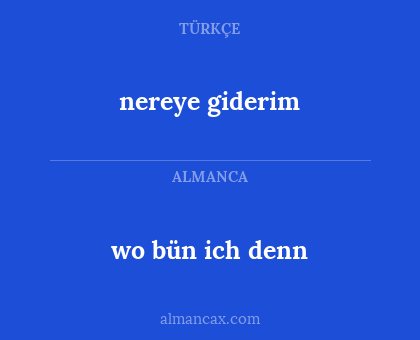 wo bün ich denn - nereye giderim