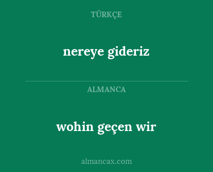 wohin geçen wir - nereye gideriz