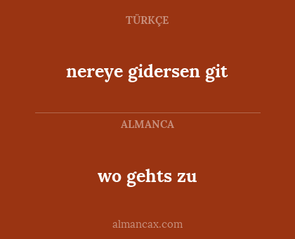 wo gehts zu - nereye gidersen git