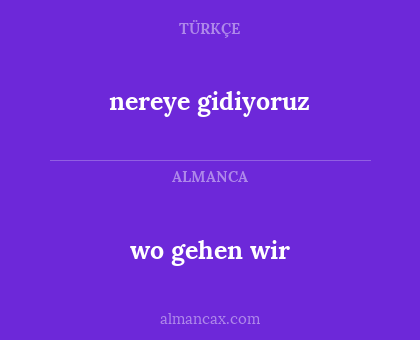 nereye gidiyoruz - wo gehen wir