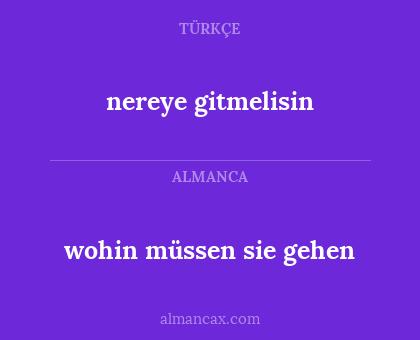 nereye gitmelisin - wohin müssen sie gehen