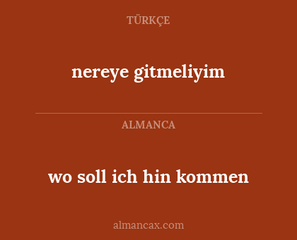 nereye gitmeliyim - wo soll ich hin kommen