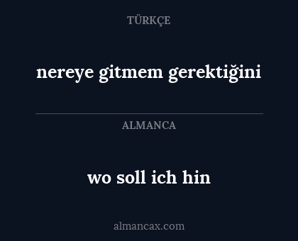 nereye gitmem gerektiğini - wo soll ich hin