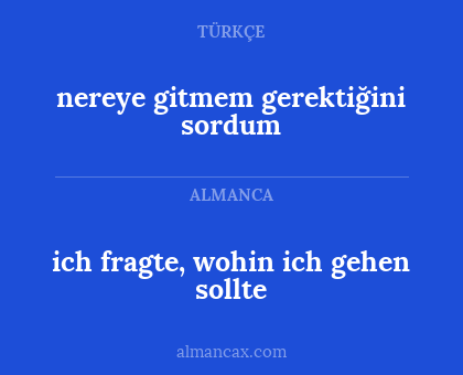 nereye gitmem gerektiğini sordum - ich fragte, wohin ich gehen sollte