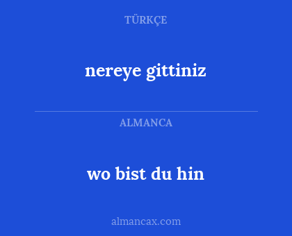 wo bist du hin - nereye gittiniz
