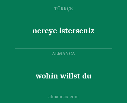 wohin willst du - nereye isterseniz