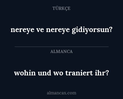 nereye ve nereye gidiyorsun? - wohin und wo traniert ihr?