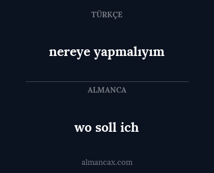 wo soll ich - nereye yapmalıyım