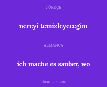 ich mache es sauber, wo - nereyi temizleyecegim