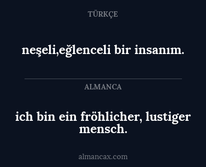 neşeli,eğlenceli bir insanım. - ich bin ein fröhlicher, lustiger mensch.