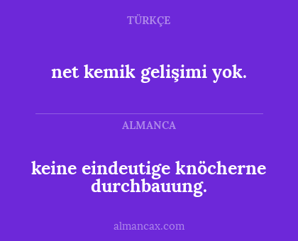 net kemik gelişimi yok. - keine
eindeutige knöcherne durchbauung.